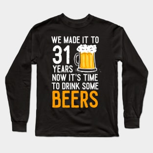 We Made it to 31 Years Now It's Time To Drink Some Beers Aniversary Wedding Long Sleeve T-Shirt